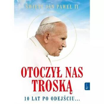 Św. Jan Paweł II. Otoczył nas troską