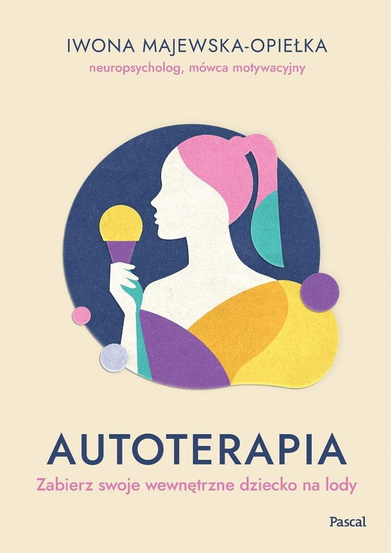 Autoterapia. Zabierz swoje wewnętrzne dziecko..., Iwona Majewska-Opiełka