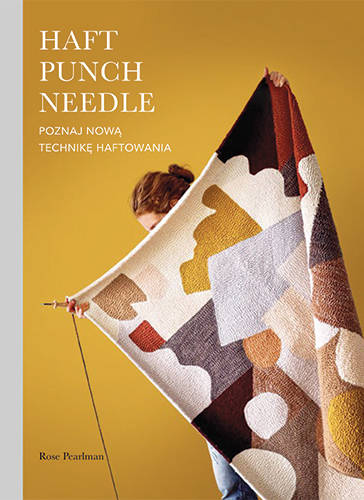 Haft Punch Needle. Poznaj nową technikę haftowania, Rose Pearlman