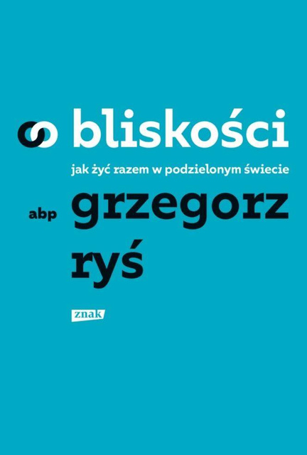 O bliskości. Jak żyć razem w podzielonym świecie, Grzegorz Ryś