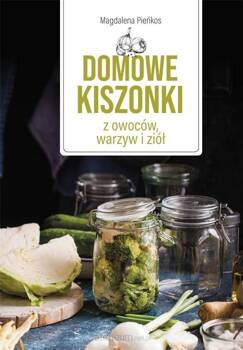 Domowe kiszonki z owoców, warzyw i ziół, Magdalena Pieńkoś