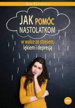 Jak pomóc nastolatkom w walce ze stresem, lękiem.., Roy Petifils