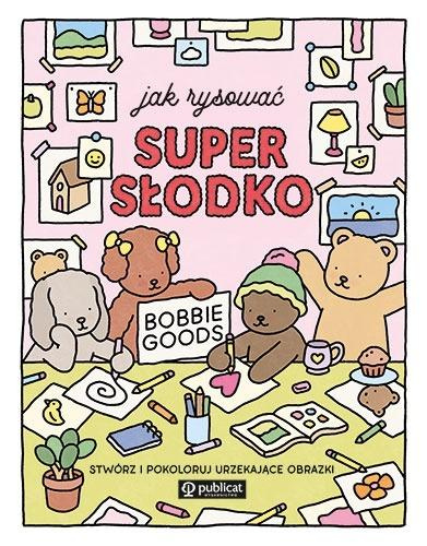 Jak rysować super słodko. Stwórz i pokoloruj..., Bobbie Goods