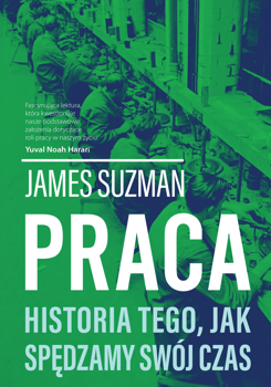 Praca. Historia tego, jak spędzamy swój czas, James Suzman
