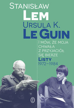 I mów, że moja chwała z przyjaciół się bierze. Listy 1972-1984, Stanisław Lem, Ursula K. LeGuin