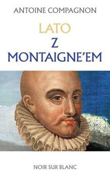 Lato z Montaigne’em, Antoine Compagnon