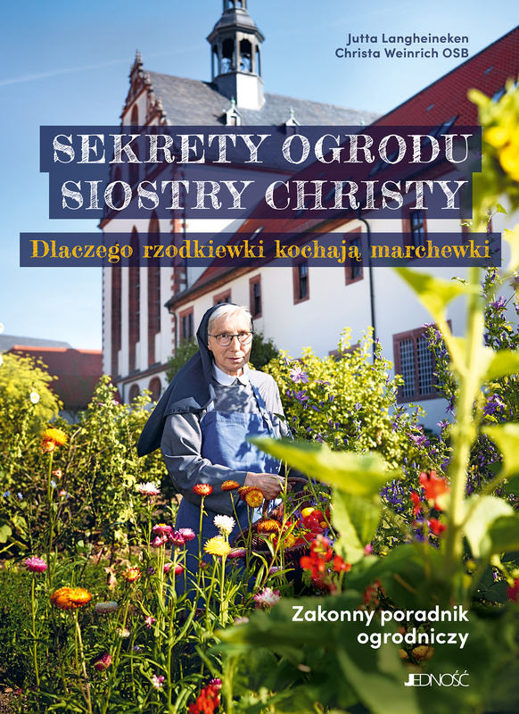 Sekrety ogrodu siostry Christy. Dlaczego rzodkiewki kochają marchewki. Zakonny poradnik ogrodniczy, Jutta Langheineken