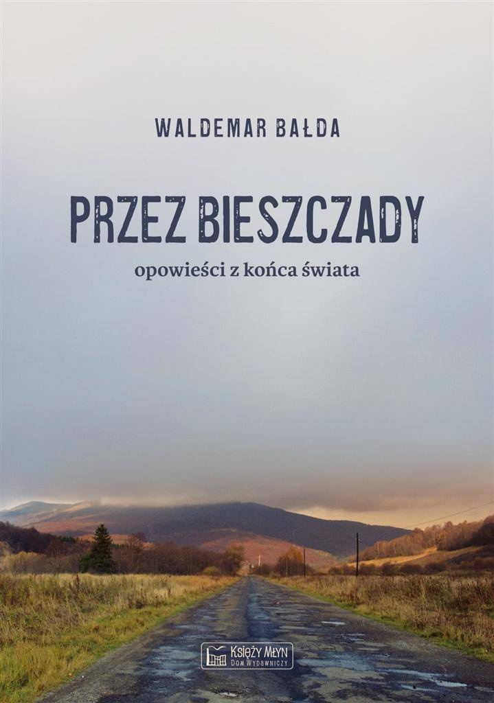Przez Bieszczady...Opowieści z końca świata - Waldemar Bałda
