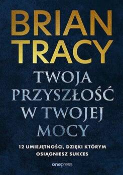 Twoja przyszłość w Twojej mocy. 12 umiejętności, d, Brian Tracy