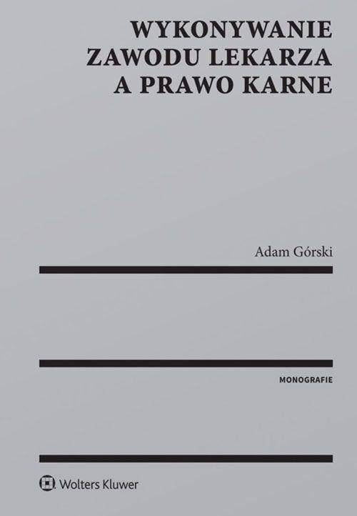 Wykonywanie zawodu lekarza a prawo karne - Adam Górski