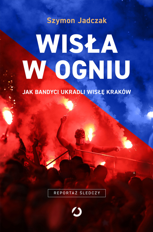 Wisła w ogniu. Jak bandyci ukradli Wisłę Kraków wyd. 2025, Szymon Jadczak