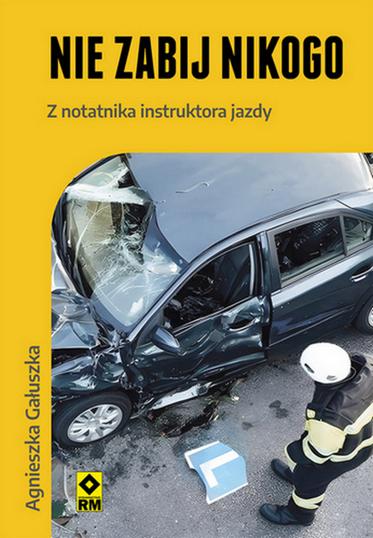 Nie zabij nikogo. Z notatnika instruktora jazdy, Agnieszka Gałuszka