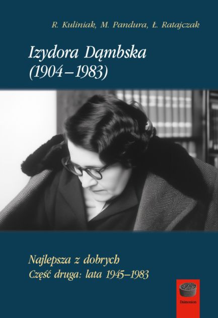 Izydora Dąmbska (1904-1983). Najlepsza z dobrych. Część 2. Lata 1945-1983, Radosław Kuliniak