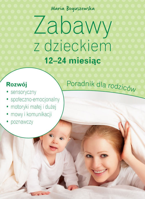 Zabawy z dzieckiem - 12-24 miesiąc Poradnik dla rodziców, Boguszewska Maria