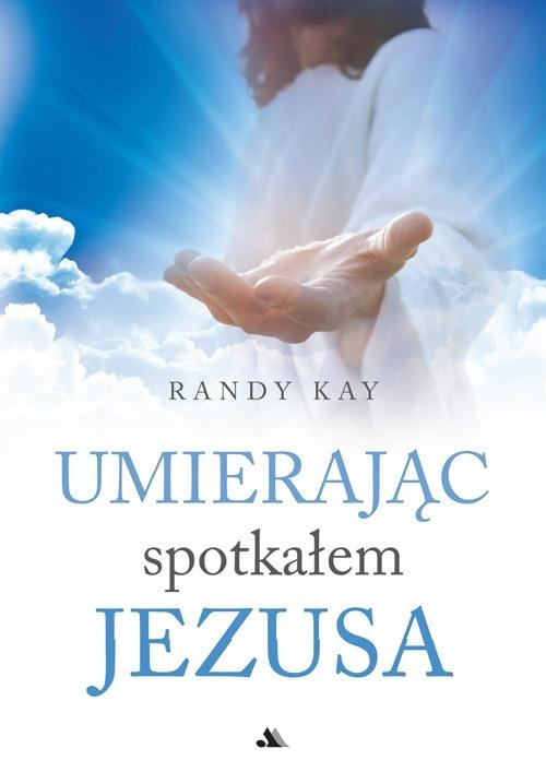 Umierając spotkałem Jezusa, Randy Kay
