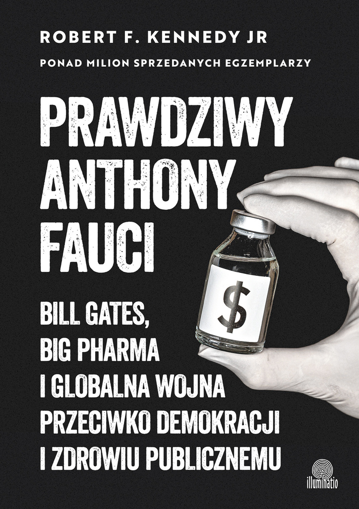 Prawdziwy Anthony Fauci. Bill Gates, Big Pharma i globalna wojna przeciwko demokracji i zdrowiu publicznemu, Robert F. Kennedy Jr.
