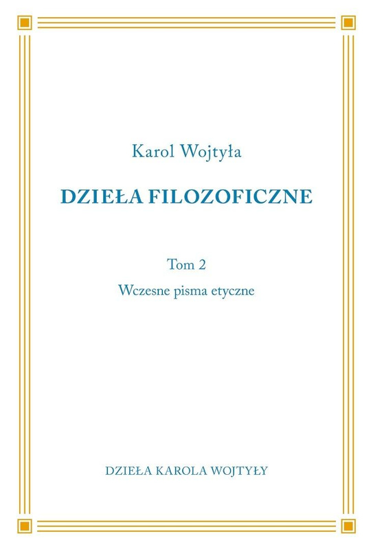 Dzieła Filozoficzne T.2 Wczesne pisma etyczne, Karol Wojtyła