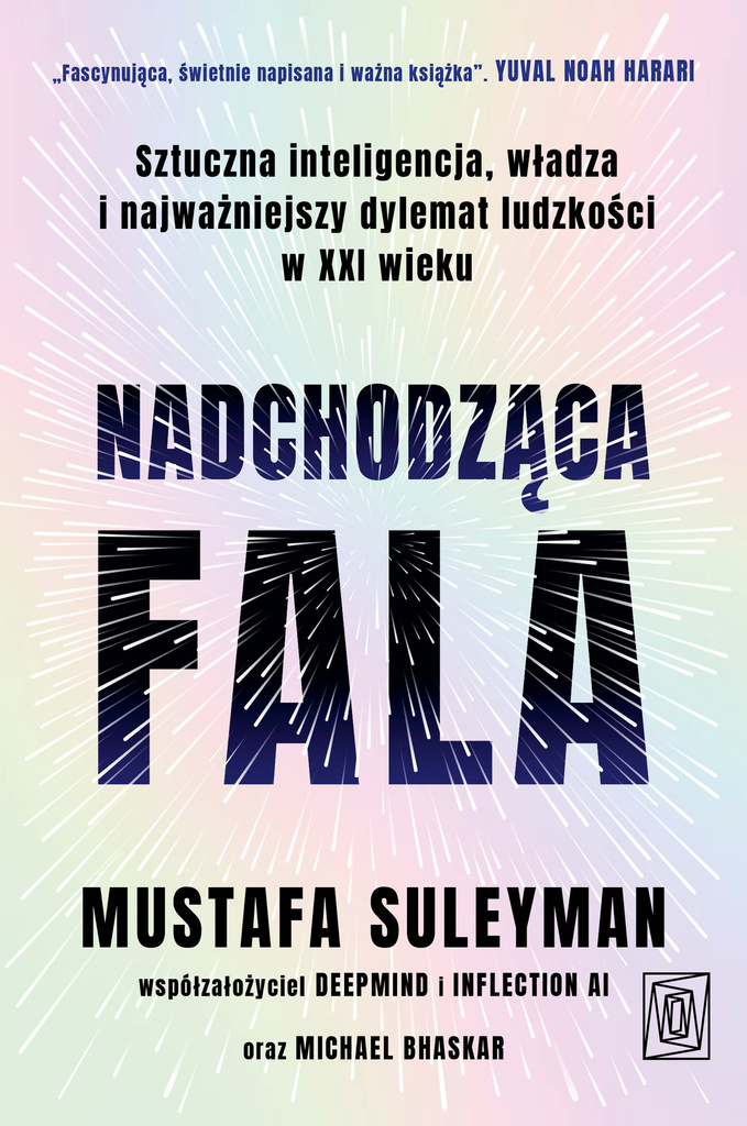 Nadchodząca fala. Sztuczna inteligencja, władza i najważniejszy dylemat ludzkości w XXI wieku, Mustafa Suleyman, Michael Bhaskar
