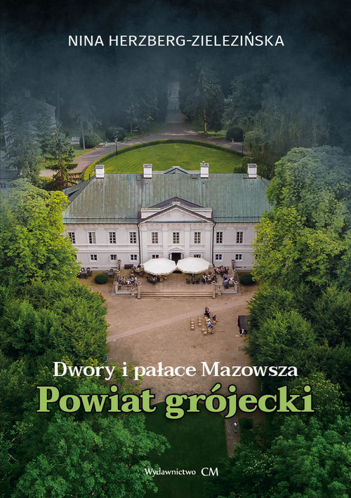 Dwory i pałace Mazowsza: powiat grójecki, Herzberg-Zielezińska Nina