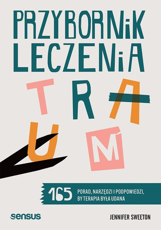 Przybornik leczenia traum. 165 porad, narzędzi..., Jennifer Sweeton