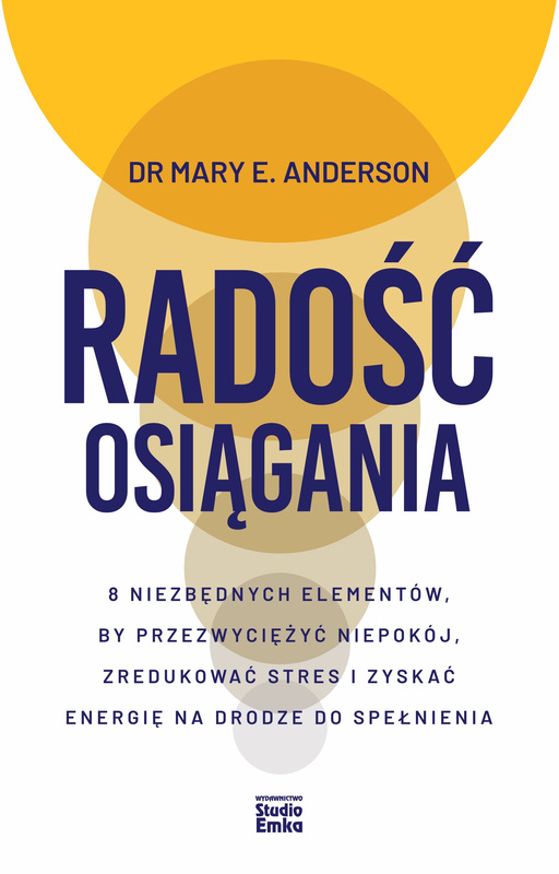 Radość osiągania. 8 niezbędnych elementów, by przezwyciężyć niepokój, zredukować stres i zyskać energię na drodze do spełnienia, Mary E. Anderson