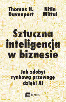 Sztuczna inteligencja w biznesie, Thomas H. Davenport, Nitin Mittal