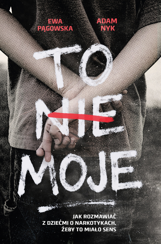 To nie moje. Jak rozmawiać z dziećmi o narkotykach, żeby to miało sens, Ewa Pągowska