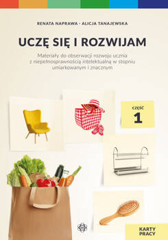 Uczę się i rozwijam karty pracy część 1 materiały do obserwacji rozwoju ucznia z niepełnosprawnością intelektualną w stopniu umiarkowanym i znacznym, Renata Naprawa