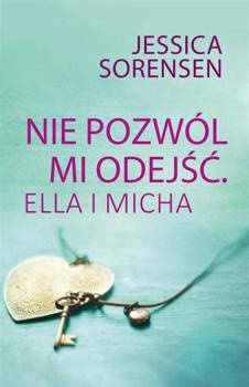 Nie pozwól mi odejść.Ella i Micha,Jessica Sorensen
