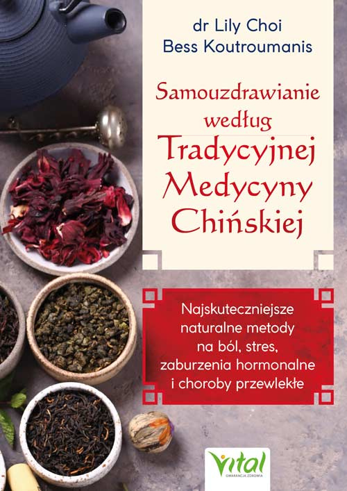 Samouzdrawianie według Tradycyjnej Medycyny Chińskiej. Najskuteczniejsze naturalne metody na ból, stres, zaburzenia hormonalne i choroby przewlekłe, dr Lily Choi