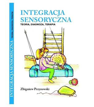 Integracja Sensoryczna Teoria, Diagnoza, Terapia - Zbigniew Przyrowski