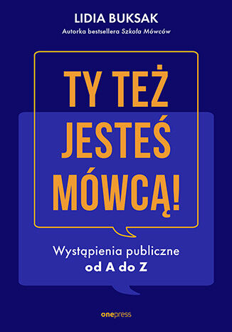 Ty też jesteś mówcą! Wystąpienia publiczne od A do Z, Lidia Buksak