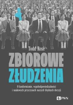 Zbiorowe złudzenia. O konformizmie, współodpowiedzialności i naukowych przyczynach naszych błędnych, Rose Todd