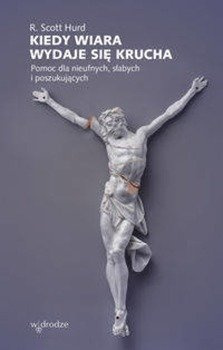 Kiedy wiara wydaje się krucha, Scott R. Hurd