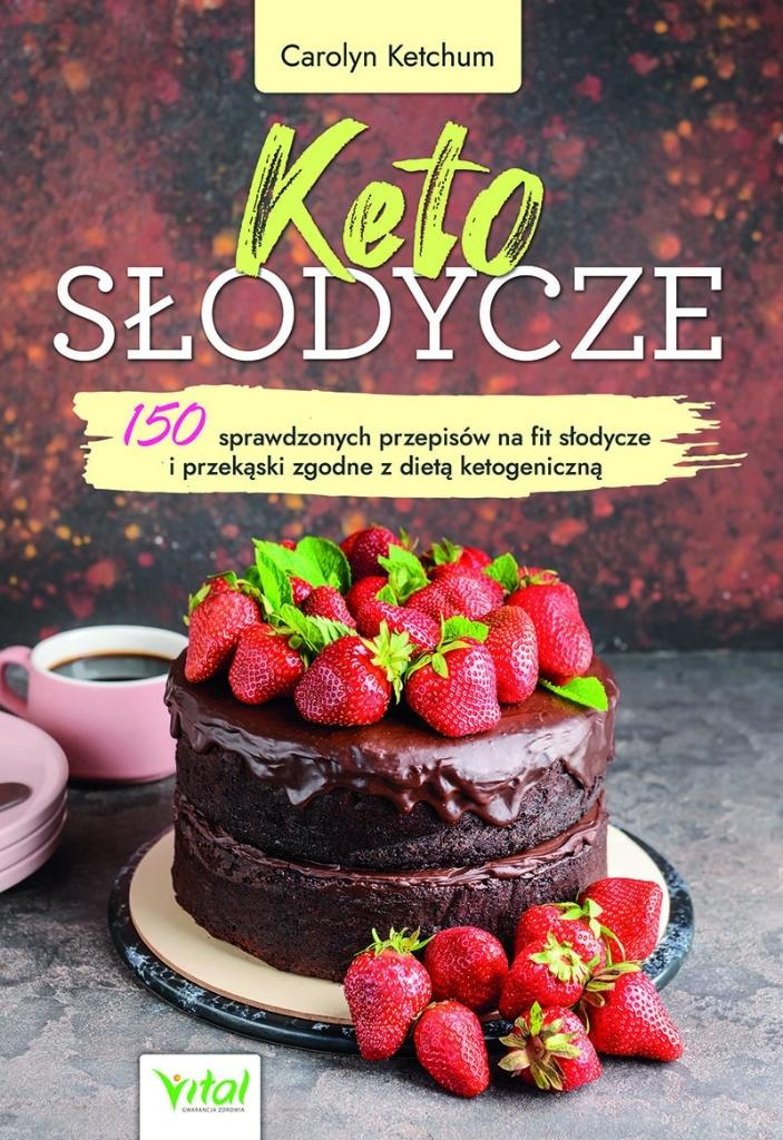 Keto słodycze. 150 sprawdzonych przepisów na fit.., Carolyn Ketchum