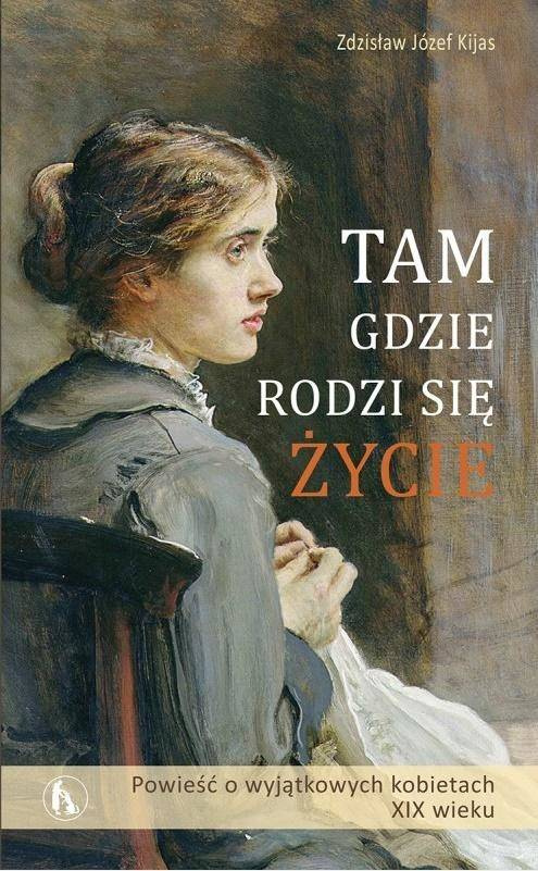 Tam gdzie rodzi się życie - Zdzisław Józef Kijas