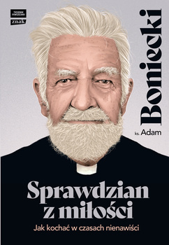 Sprawdzian z miłości. Jak kochać w czasach nienawiści, Adam Boniecki