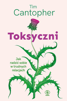 Toksyczni. Jak radzić sobie w trudnych.. Cantopher