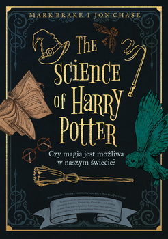 The Science of Harry Potter. Czy magia jest możliwa w naszym świecie?, Mark Brake, Jon Chase