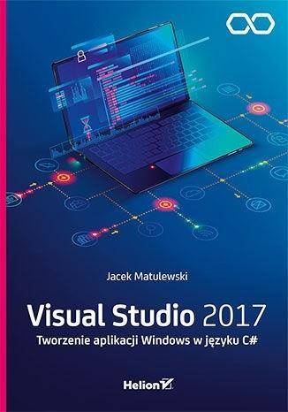 Visual Studio 2017. Tworzenie aplikacji Windows... - Jacek Matulewski