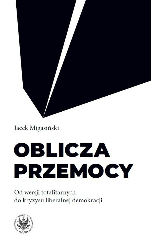 Oblicza przemocy. Od wersji totalitarnych do..., Jacek Migasiński