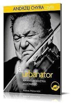 Ja, Urbanator. Awantury muzyka jazzowego mp3 - Andrzej Chyra