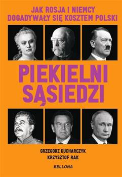 Piekielni sąsiedzi. Jak Rosja i Niemcy..., Krzysztof Rak; Grzegorz Kucharczyk