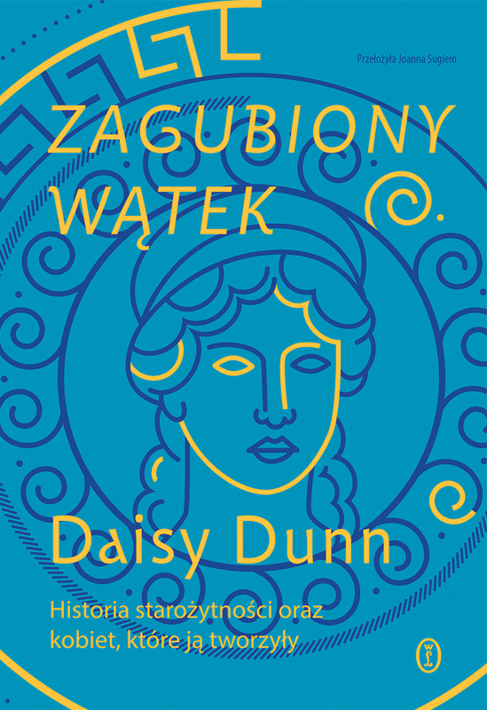 Zagubiony wątek. Historia starożytności oraz kobiet, które ją tworzyły, Daisy Dunn