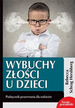 Wybuchy złości u dzieci. Podręcznik przetrwania, Rebecca Schrag Hershberg