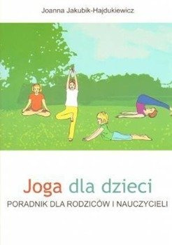 Joga dla dzieci. Poradnik dla rodziców i naucz. - Joanna Jakubik-Hajdukiewicz