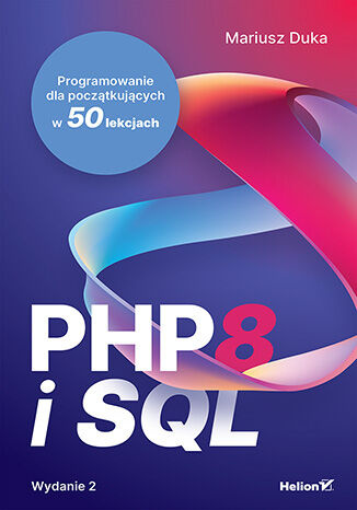 PHP 8 i SQL. Programowanie dla początkujących w 50 lekcjach wyd. 2, Mariusz Duka