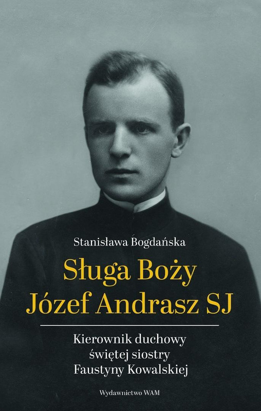 Sługa Boży Józef Andrasz SJ. Kierownik duchowy.., Stanisława Bogdańska