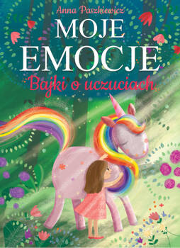 Moje emocje. Bajki o uczuciach, Anna Paszkiewicz