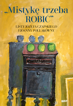 Mistykę trzeba ROBIĆ. Listy Józefa Czapskiego i Joanny Pollakówny, Józef Czapski